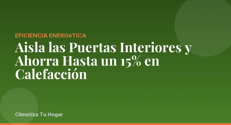 Aisla las Puertas Interiores y Ahorra Hasta un 15% en Calefacción