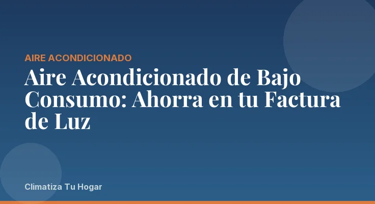 Aire Acondicionado de Bajo Consumo: Ahorra en tu Factura de Luz
