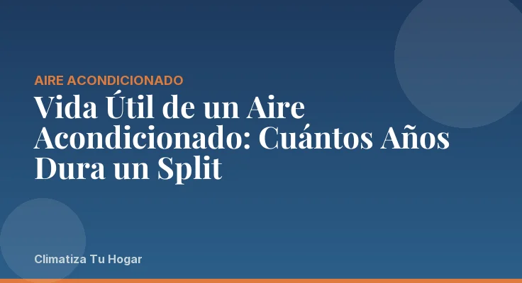 Vida Útil de un Aire Acondicionado: Cuántos Años Dura un Split