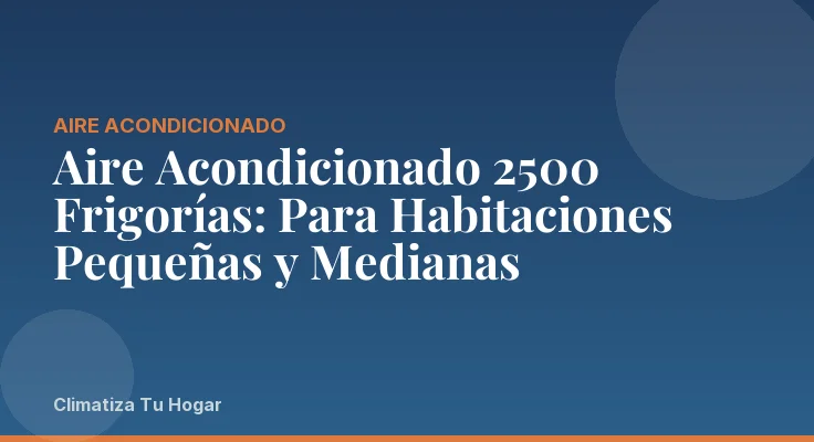Aire Acondicionado 2500 Frigorías: Para Habitaciones Pequeñas y Medianas