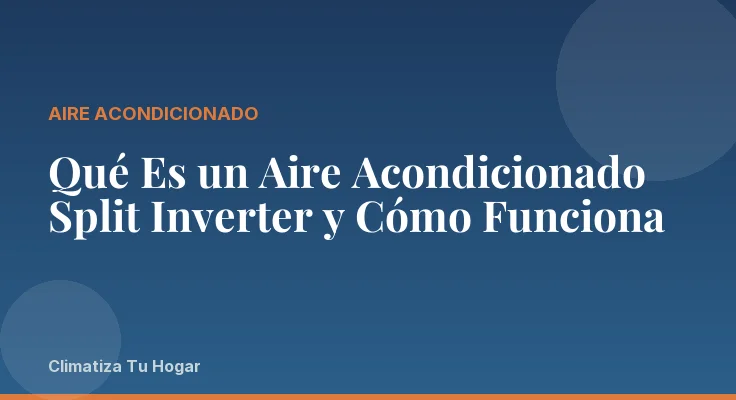 Qué Es un Aire Acondicionado Split Inverter y Cómo Funciona