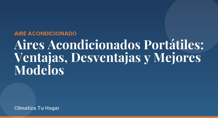Aires Acondicionados Portátiles: Ventajas, Desventajas y Mejores Modelos