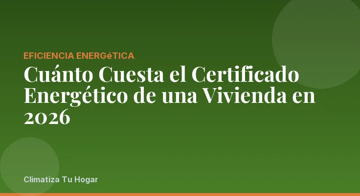 Cuánto Cuesta el Certificado Energético de una Vivienda en 2026