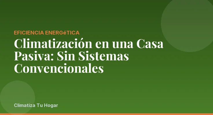 Climatización en una Casa Pasiva: Sin Sistemas Convencionales