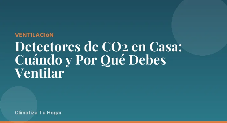 Detectores de CO2 en Casa: Cuándo y Por Qué Debes Ventilar