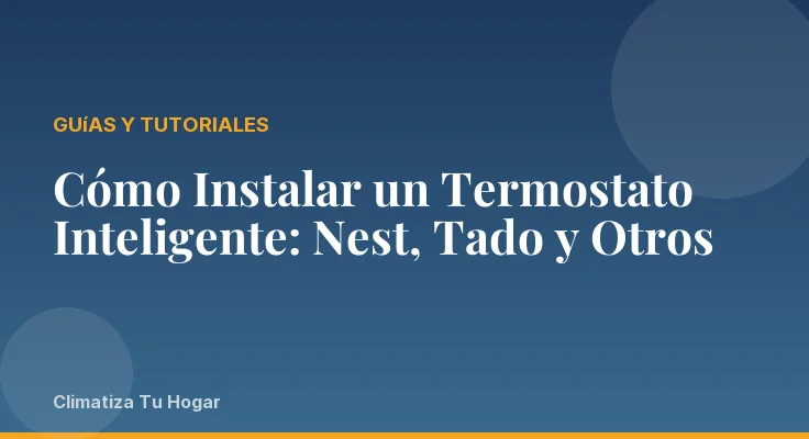 Cómo Instalar un Termostato Inteligente: Nest, Tado y Otros