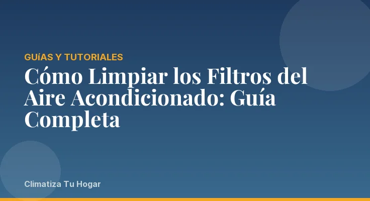 Cómo Limpiar los Filtros del Aire Acondicionado: Guía Completa