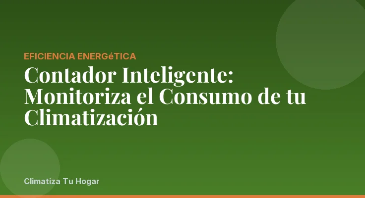 Contador Inteligente: Monitoriza el Consumo de tu Climatización