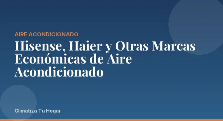 Hisense, Haier y Otras Marcas Económicas de Aire Acondicionado