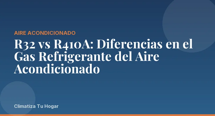 R32 vs R410A: Diferencias en el Gas Refrigerante del Aire Acondicionado