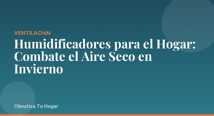 Humidificadores para el Hogar: Combate el Aire Seco en Invierno