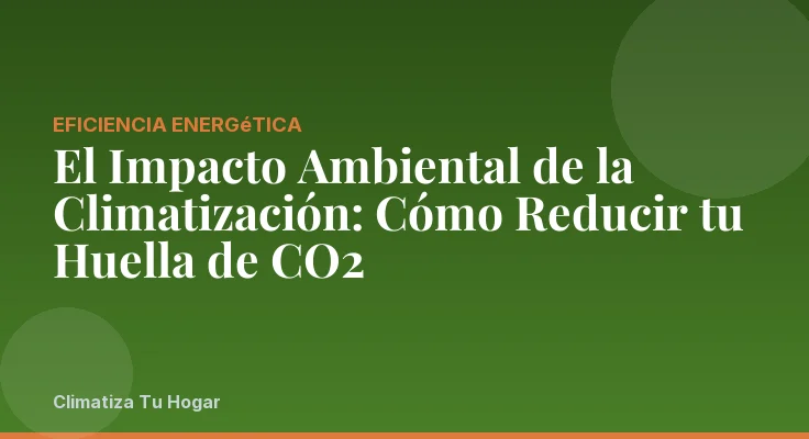 El Impacto Ambiental de la Climatización: Cómo Reducir tu Huella de CO2