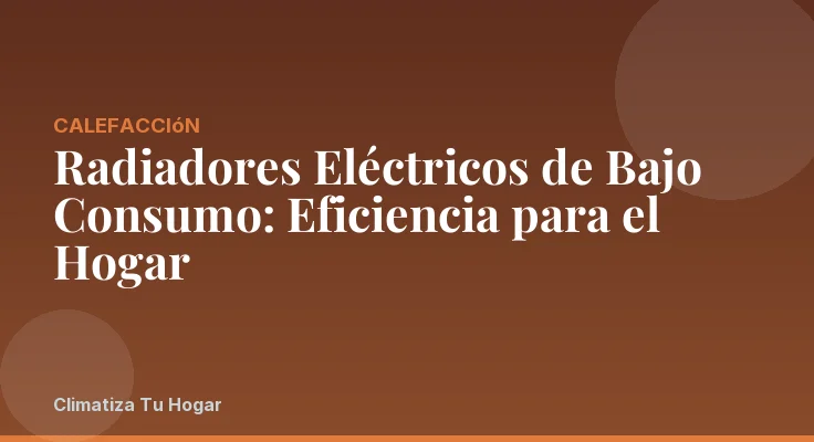 Radiadores Eléctricos de Bajo Consumo: Eficiencia para el Hogar
