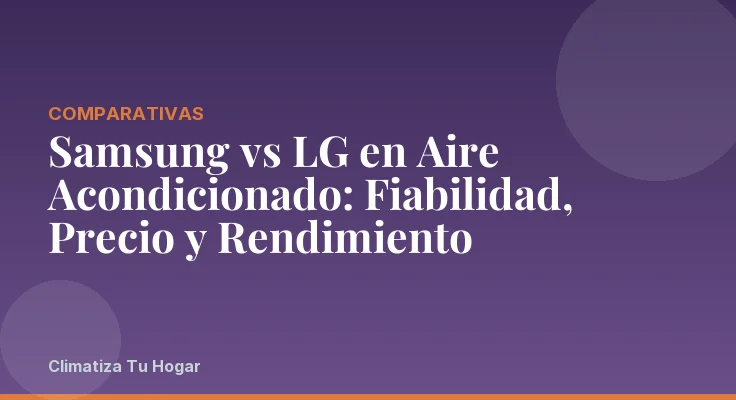 Samsung vs LG en Aire Acondicionado: Fiabilidad, Precio y Rendimiento