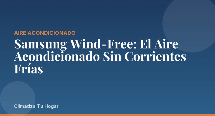 Samsung Wind-Free: El Aire Acondicionado Sin Corrientes Frías