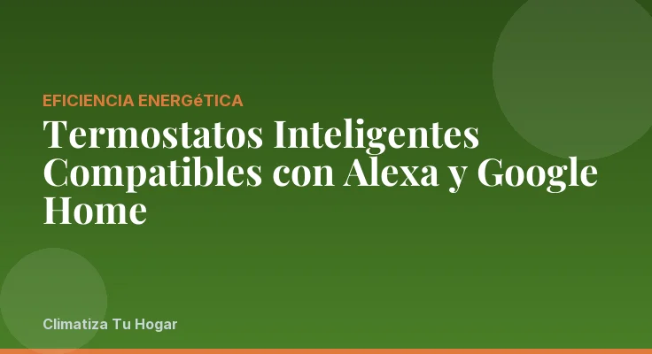 Termostatos Inteligentes Compatibles con Alexa y Google Home