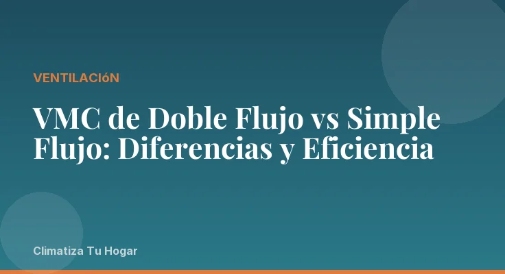 VMC de Doble Flujo vs Simple Flujo: Diferencias y Eficiencia